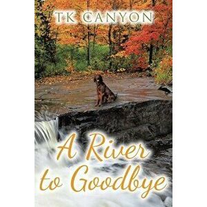A River to Goodbye, Paperback - Tk Canyon imagine