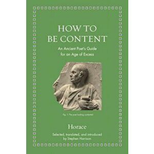 How to Be Content. An Ancient Poet's Guide for an Age of Excess, Hardback - Stephen Harrison imagine