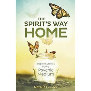 The Spirit's Way Home: Inspiring Stories from a Psychic Medium, Paperback - Natalie Fowler imagine