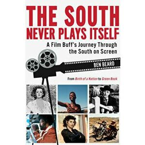 The South Never Plays Itself: A Film Buffâ (Tm)S Journey Through the South on Screen, Hardcover - Ben Beard imagine