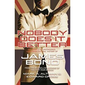 Nobody Does it Better. The Complete, Uncensored, Unauthorized Oral History of James Bond, Paperback - Mark A. Altman imagine