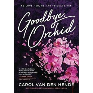 Goodbye, Orchid: To Love Her, He Had To Leave Her, Hardcover - Carol Van Den Hende imagine