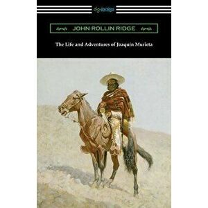 The Life and Adventures of Joaquin Murieta, Paperback - John Rollin Ridge imagine