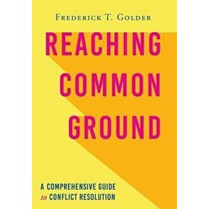 Reaching Common Ground: A Comprehensive Guide to Conflict Resolution, Hardcover - Frederick T. Golder imagine