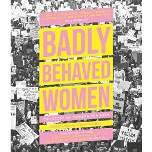 Badly Behaved Women. The Story of Modern Feminism, Hardback - Anna-Marie Crowhurst imagine