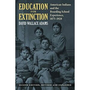 Education for Extinction: American Indians and the Boarding School Experience, 1875-1928, Paperback - David Wallace Adams imagine