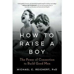 How to Raise a Boy. The Power of Connection to Build Good Men, Paperback - Michael C. Reichert imagine