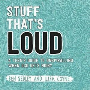 Stuff That's Loud. A Teen's Guide to Unspiralling when OCD Gets Noisy, Paperback - Lisa Coyne imagine