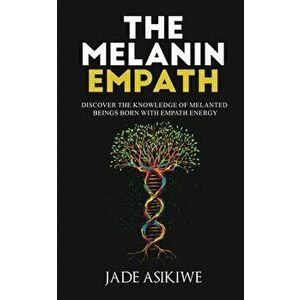 The Melanin Empath: Discover the Knowledge of Melanated Beings Born With Empath Energy, Paperback - Jade Asikiwe imagine
