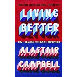 Living Better. How I Learned to Survive Depression, Hardback - Alastair Campbell imagine