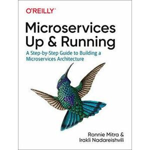Microservices: Up and Running: A Step-By-Step Guide to Building a Microservice Architecture, Paperback - Ronnie Mitra imagine