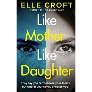 Like Mother, Like Daughter. A gripping and twisty psychological thriller exploring who your family really are, Paperback - Elle Croft imagine