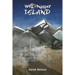 Well-Keeper Island, Paperback - Derek Nelson imagine
