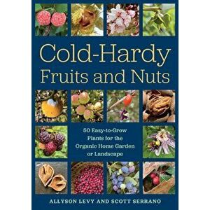 Cold-Hardy Fruits and Nuts. 50 Easy-to-Grow Plants for the Organic Home Garden or Landscape, Paperback - Scott Serrano imagine