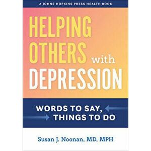 Helping Others with Depression: Words to Say, Things to Do, Paperback - Susan J. Noonan imagine