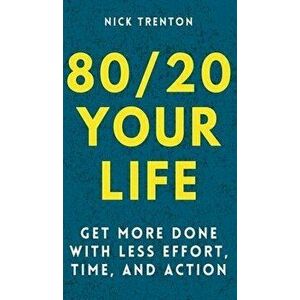 80/20 Your Life: Get More Done With Less Effort, Time, and Action, Hardcover - Nick Trenton imagine