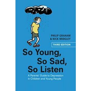 So Young, So Sad, So Listen. A Parents' Guide to Depression in Children and Young People, Paperback - Nick Midgley imagine