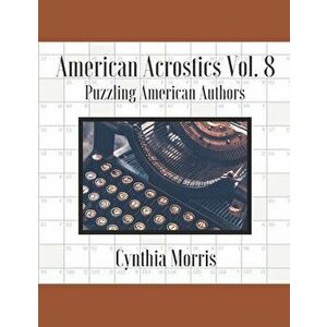 American Acrostics Volume 8: Puzzling American Authors, Paperback - Cynthia Morris imagine