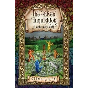 The Elven Inquisition: A Woke Fairy Story, Paperback - Steve Wiley imagine