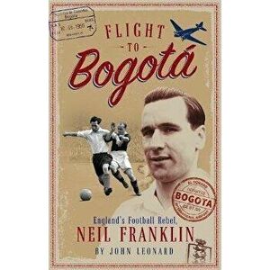 Flight to Bogota. England's Football Rebel, Neil Franklin, Paperback - John Leonard imagine