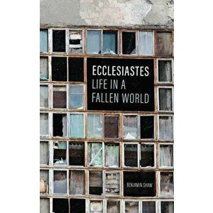 Ecclesiastes: Life in a Fallen World, Paperback - Benjamin Shaw imagine