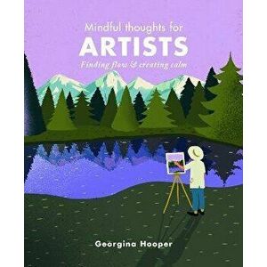 Mindful Thoughts for Artists. Finding flow & creating calm, Hardback - Georgina Hooper imagine