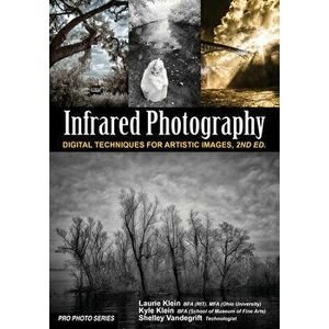 Infrared Photography: Digital Techniques for Brilliant Images, Paperback - Laurie Klein imagine