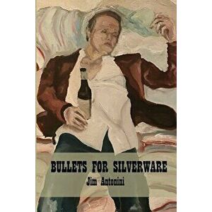 Bullets for Silverware, Paperback - Jim Antonini imagine