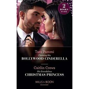 Claiming His Bollywood Cinderella / His Scandalous Christmas Princess, Paperback - Caitlin Crews imagine
