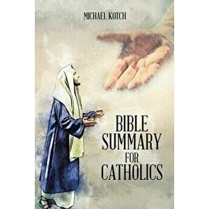 Bible Summary for Catholics, Paperback - Michael Kotch imagine