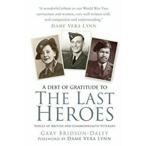 Last Heroes. Voices of British and Commonwealth Veterans, Paperback - Gary Bridson-Daley imagine