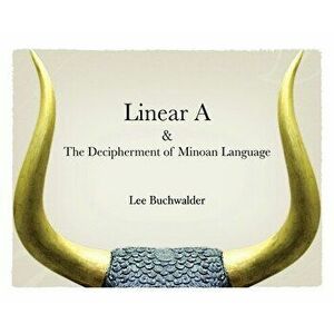 Linear A & The Decipherment of Minoan Language, Hardcover - Lee Buchwalder imagine