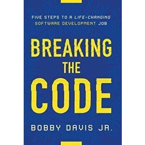 Breaking the Code: Five Steps to a Life-Changing Software Development Job, Hardcover - Jr. Davis, Bobby imagine