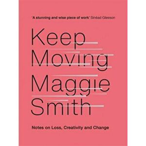 Keep Moving. Notes on Loss, Creativity, and Change, Hardback - Maggie Smith imagine