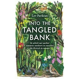 Into the Tangled Bank. In Which Our Author Ventures Outdoors to Consider the British in Nature, Hardback - Lev Parikian imagine