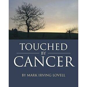 Touched by Cancer, Paperback - Mark Irving Lovell imagine