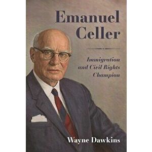Emanuel Celler: Immigration and Civil Rights Champion, Paperback - Wayne Dawkins imagine