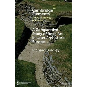 A Comparative Study of Rock Art in Later Prehistoric Europe, Paperback - Richard Bradley imagine