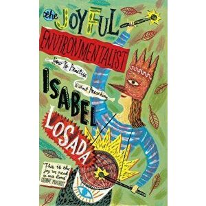 Joyful Environmentalist. How to Practise without Preaching, Paperback - Isabel Losada imagine