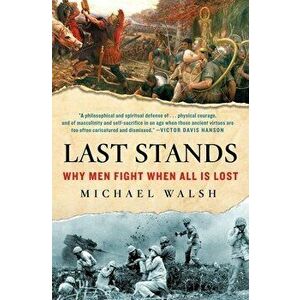 Last Stands: Why Men Fight When All Is Lost, Hardcover - Michael Walsh imagine