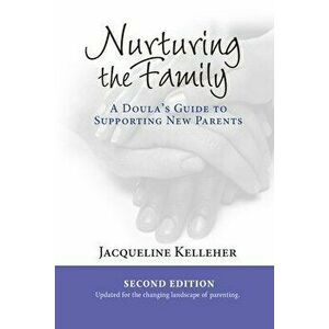 Nurturing the Family: A Doula's Guide to Supporting New Parents, Paperback - Jacqueline Kelleher imagine