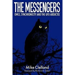 The Messengers: Owls, Synchronicity and the UFO Abductee, Paperback - Richard Dolan imagine