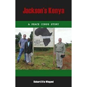 Jackson's Kenya: A Peace Corps Story, Paperback - Richard Otto Wiegand imagine
