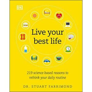 Live Your Best Life: 219 Science-Based Reasons to Rethink Your Daily Routine, Hardcover - Stuart Farrimond imagine
