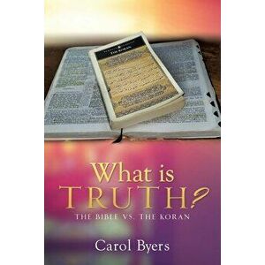 What Is Truth?: The Bible vs. the Koran, Paperback - Carol Byers imagine