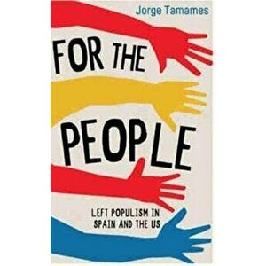 For the People. Left Populism in Spain and the US, Paperback - Jorge Tamames imagine