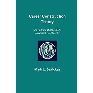 Career Construction Theory: Life Portraits of Attachment, Adaptability, and Identity, Paperback - Mark L. Savickas imagine