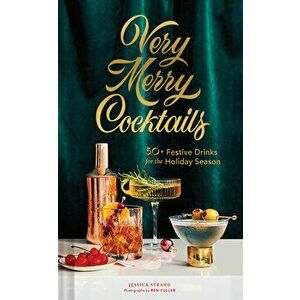 Very Merry Cocktails: 50 Festive Drinks for the Holiday Season, Hardcover - Jessica Strand imagine