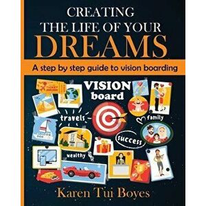 Creating The Life Of Your Dreams: A step by step guide to vision boarding, Paperback - Karen Tui Boyes imagine