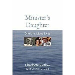 Minister's Daughter: One Life, Many Lives, Paperback - Charlotte Zietlow imagine